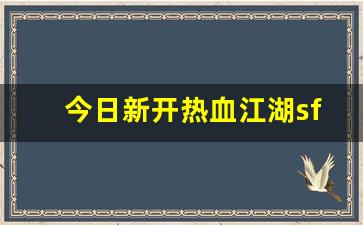 今日新开热血江湖私服：今日新开热血江湖s